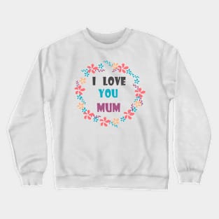 I Love You Mum - Mother day Crewneck Sweatshirt